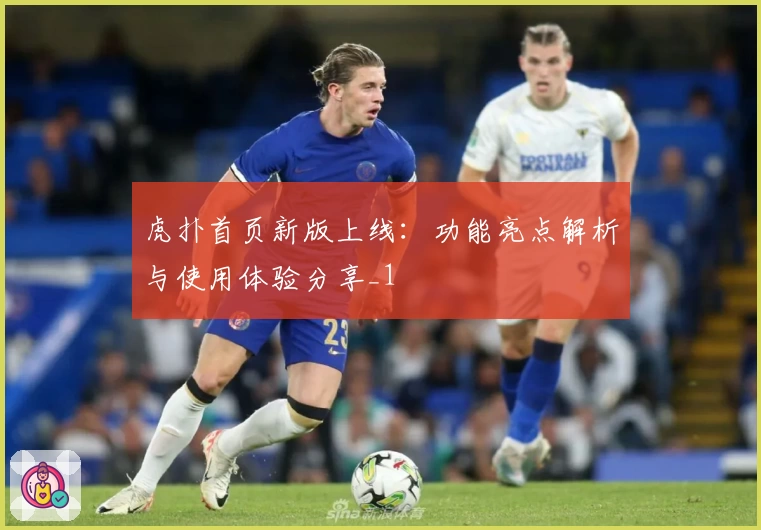 虎扑首页新版上线:功能亮点解析与使用体验分享_1