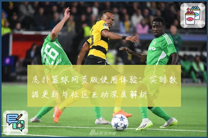 虎扑篮球网页版使用体验：实时数据更新与社区互动深度解析