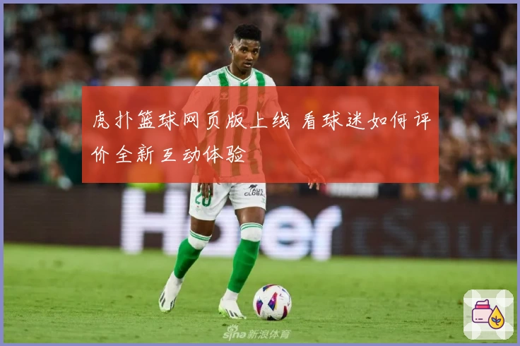 虎扑篮球网页版上线 看球迷如何评价全新互动体验