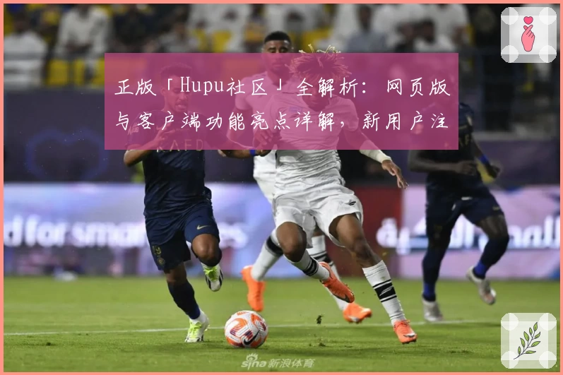正版「Hupu社区」全解析：网页版与客户端功能亮点详解，新用户注册教程一文搞定