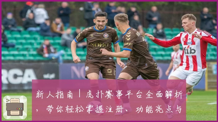 新人指南｜虎扑赛事平台全面解析，带你轻松掌握注册、功能亮点与互动玩法