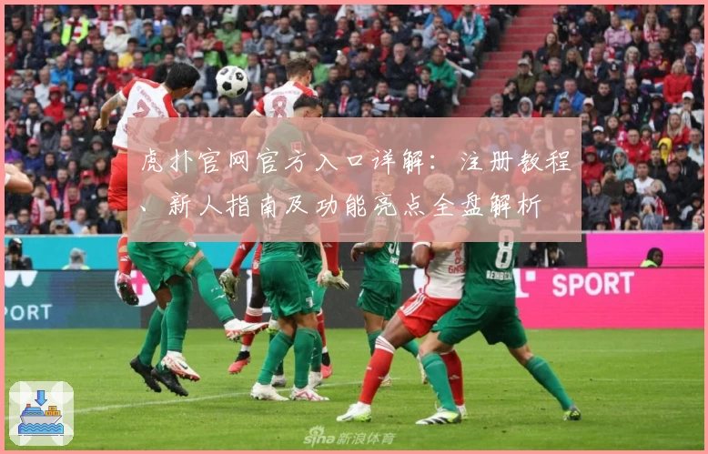 虎扑官网官方入口详解：注册教程、新人指南及功能亮点全盘解析