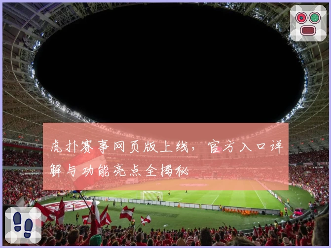 虎扑赛事网页版上线，官方入口详解与功能亮点全揭秘