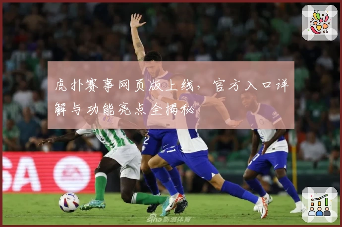 虎扑赛事网页版上线，官方入口详解与功能亮点全揭秘
